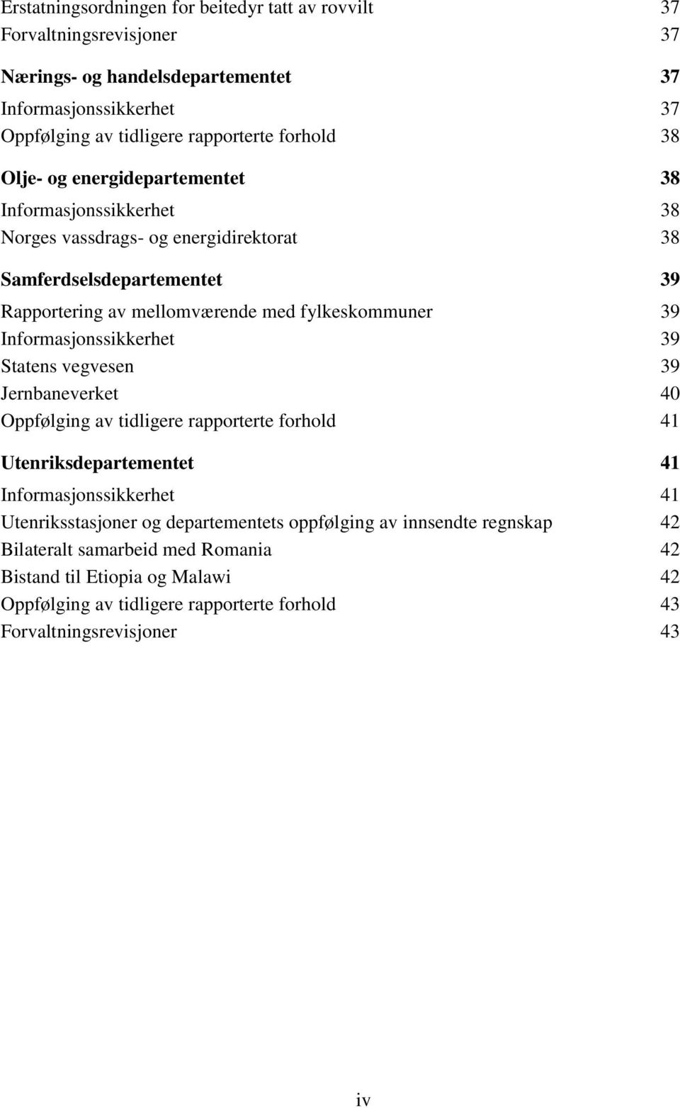 Informasjonssikkerhet 39 Statens vegvesen 39 Jernbaneverket 40 Oppfølging av tidligere rapporterte forhold 41 Utenriksdepartementet 41 Informasjonssikkerhet 41 Utenriksstasjoner og