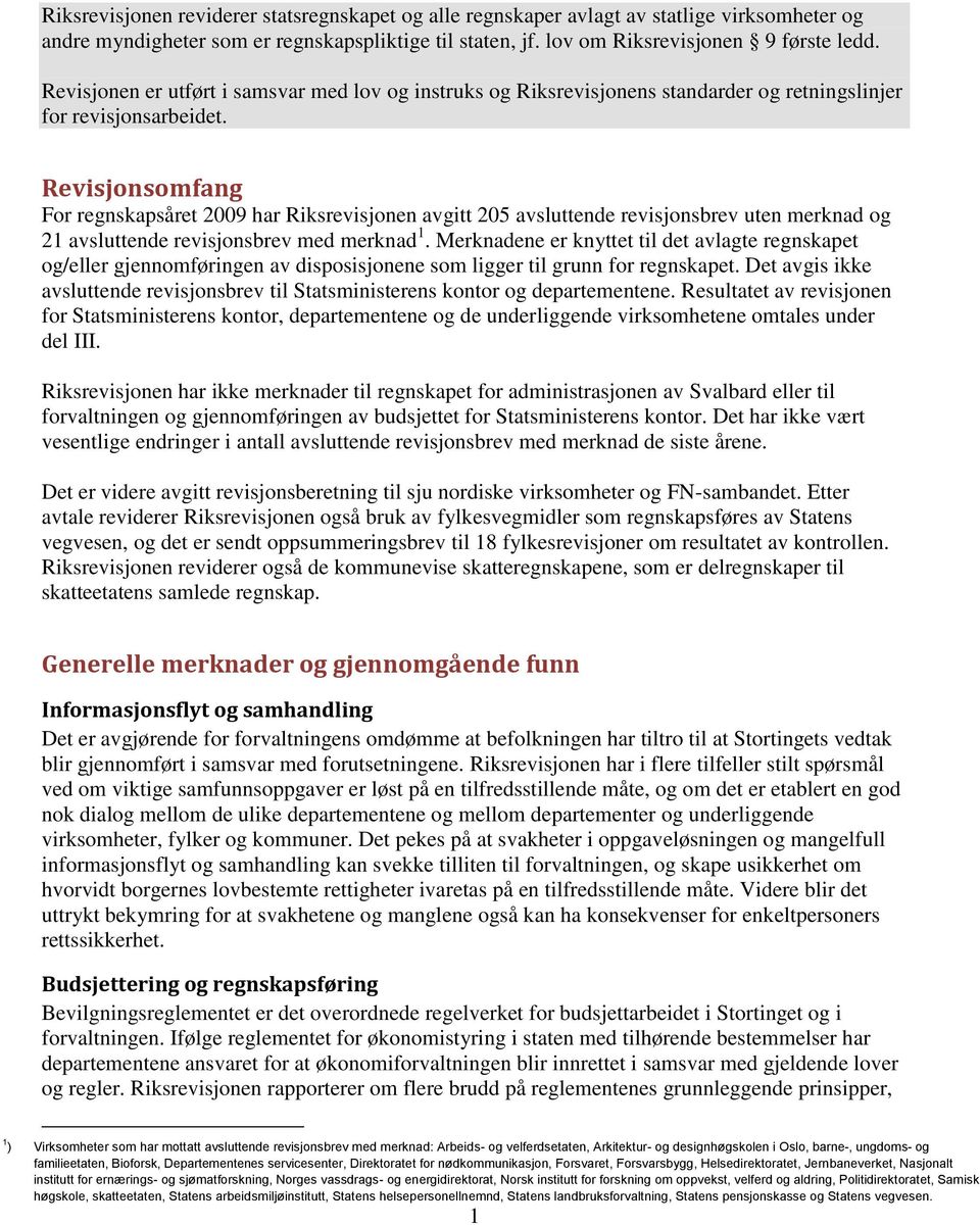 Revisjonsomfang For regnskapsåret 2009 har Riksrevisjonen avgitt 205 avsluttende revisjonsbrev uten merknad og 21 avsluttende revisjonsbrev med merknad 1.