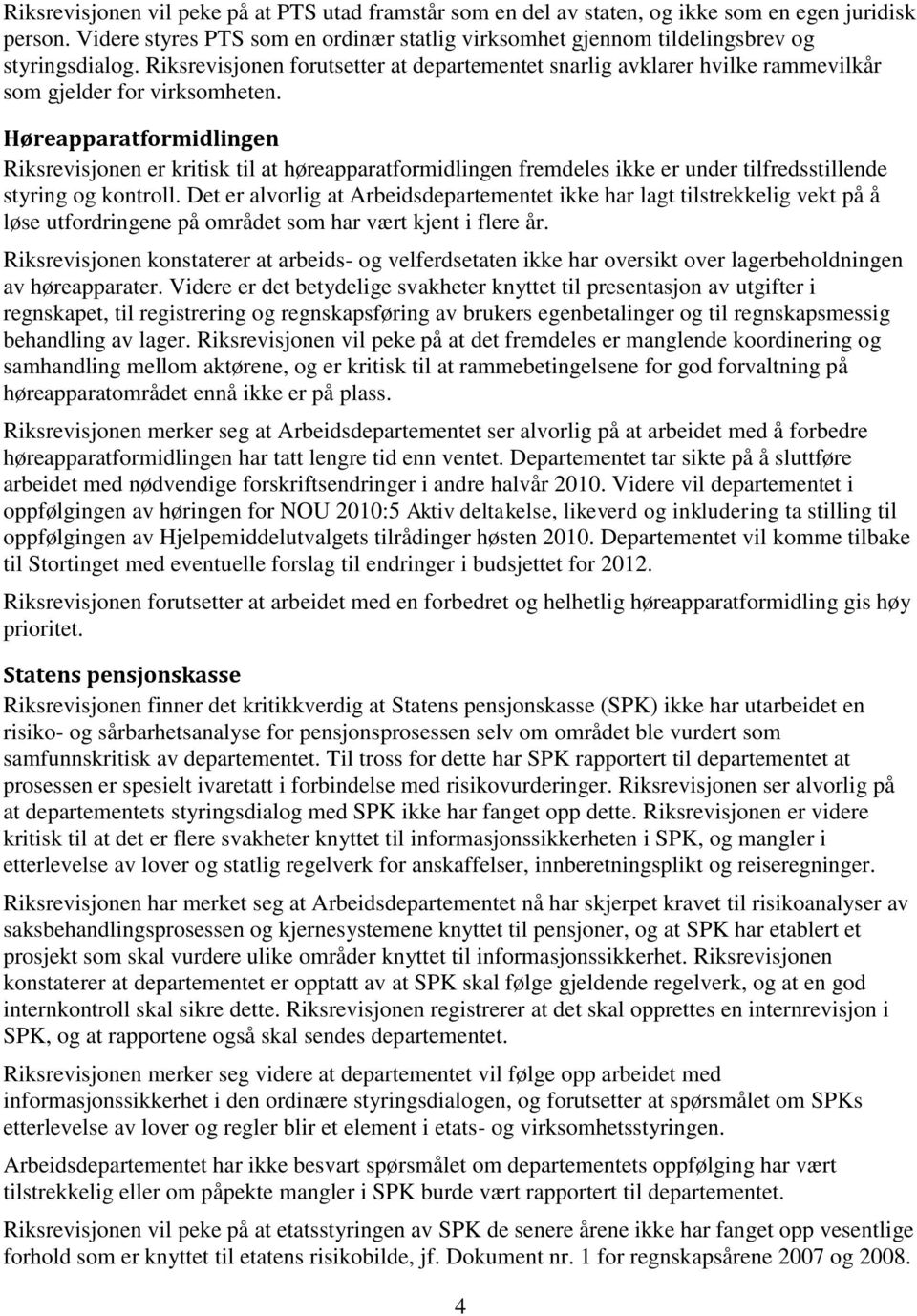 Høreapparatformidlingen Riksrevisjonen er kritisk til at høreapparatformidlingen fremdeles ikke er under tilfredsstillende styring og kontroll.