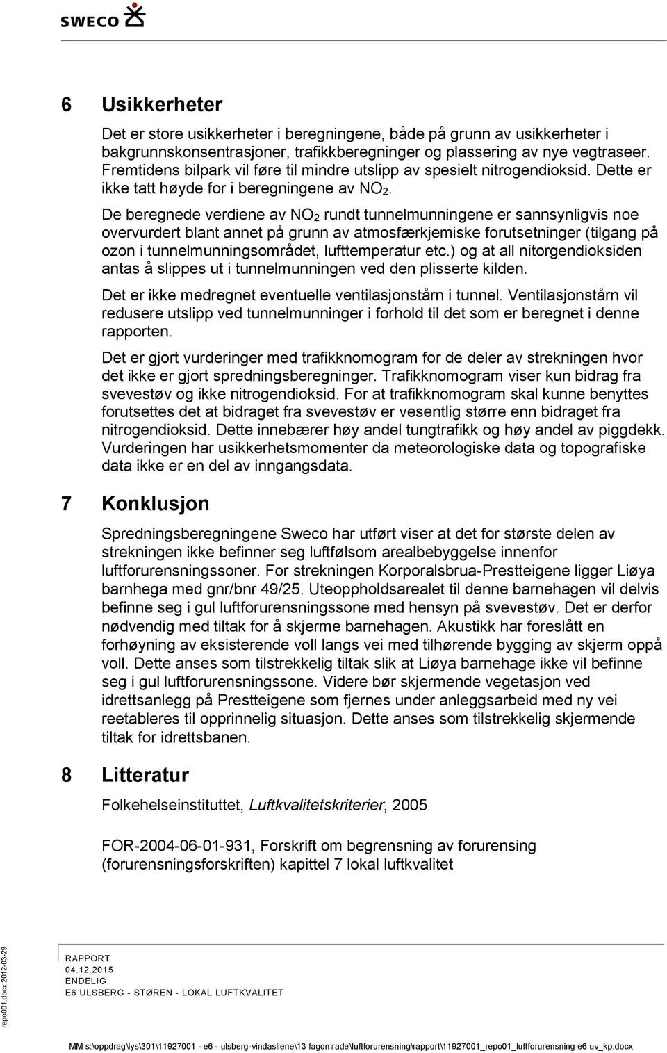 De beregnede verdiene av NO 2 rundt tunnelmunningene er sannsynligvis noe overvurdert blant annet på grunn av atmosfærkjemiske forutsetninger (tilgang på ozon i tunnelmunningsområdet, lufttemperatur