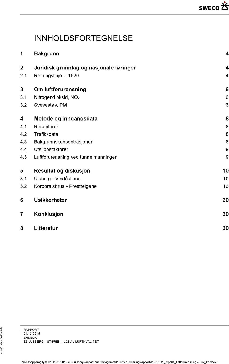 2 Svevestøv, PM 6 4 Metode og inngangsdata 8 4.1 Reseptorer 8 4.2 Trafikkdata 8 4.3 Bakgrunnskonsentrasjoner 8 4.