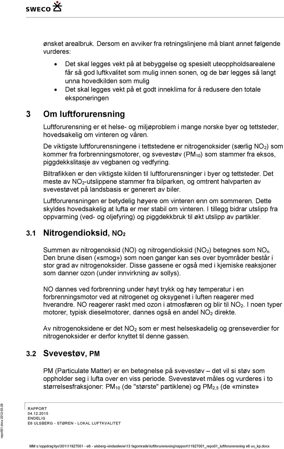 legges så langt unna hovedkilden som mulig Det skal legges vekt på et godt inneklima for å redusere den totale eksponeringen 3 Om luftforurensning Luftforurensning er et helse- og miljøproblem i