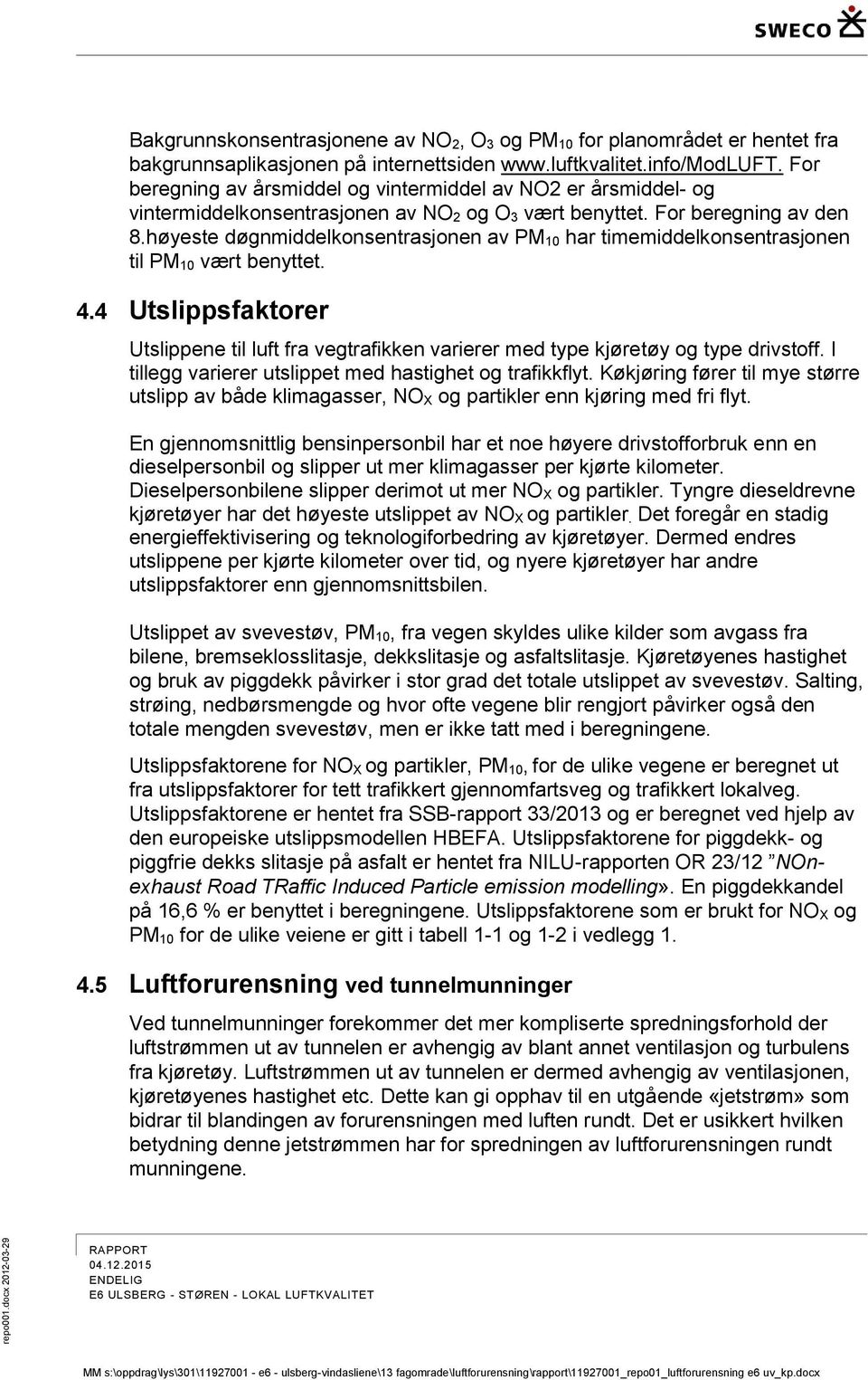 høyeste døgnmiddelkonsentrasjonen av PM 10 har timemiddelkonsentrasjonen til PM 10 vært benyttet. 4.