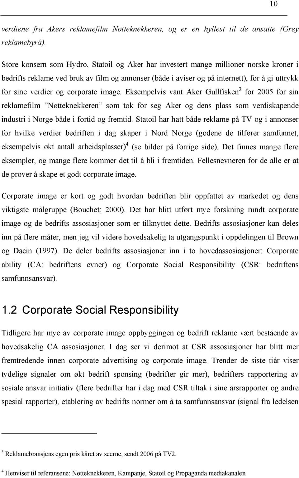 og corporate image. Eksempelvis vant Aker Gullfisken 3 for 2005 for sin reklamefilm Nøtteknekkeren som tok for seg Aker og dens plass som verdiskapende industri i Norge både i fortid og fremtid.