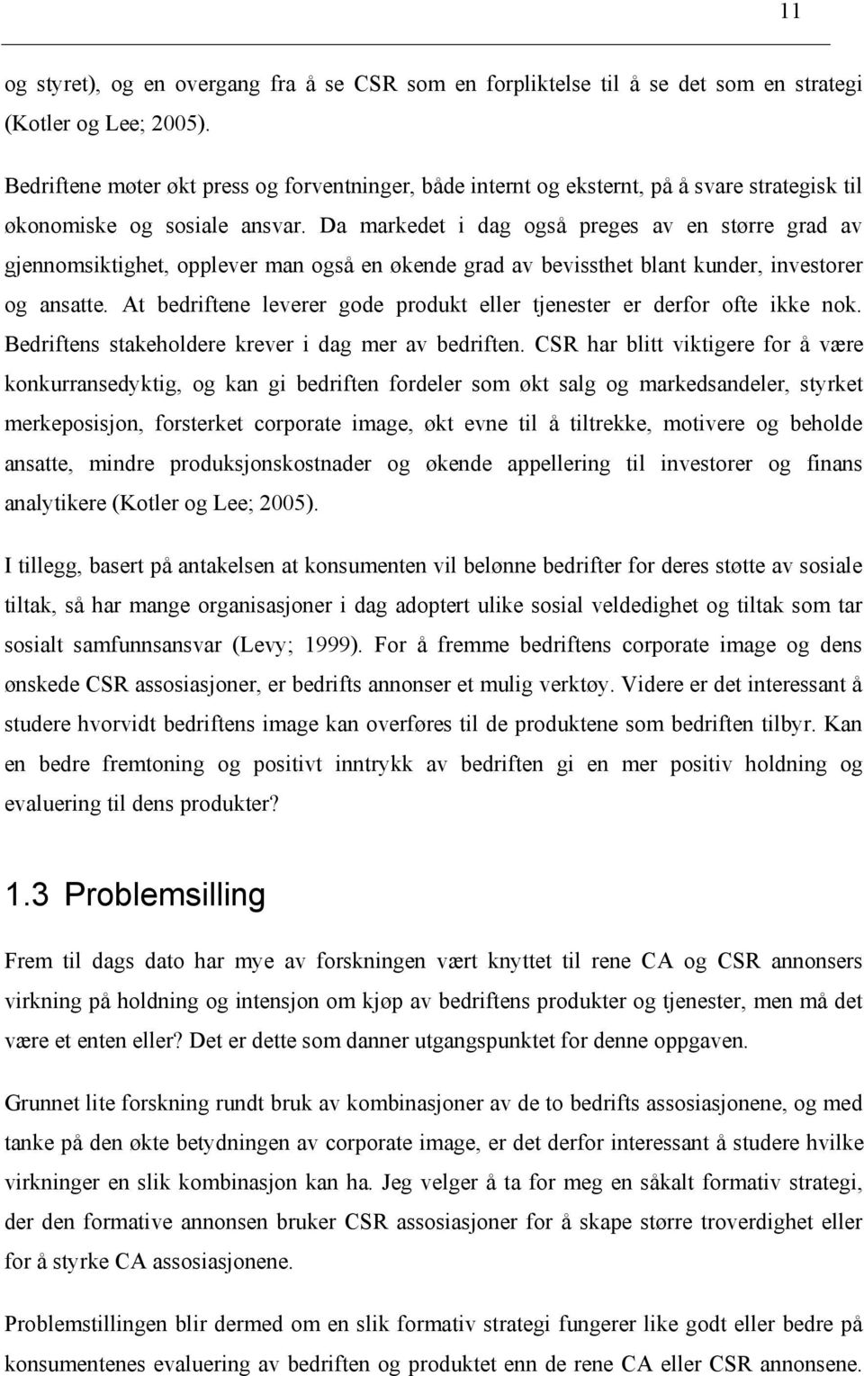 Da markedet i dag også preges av en større grad av gjennomsiktighet, opplever man også en økende grad av bevissthet blant kunder, investorer og ansatte.