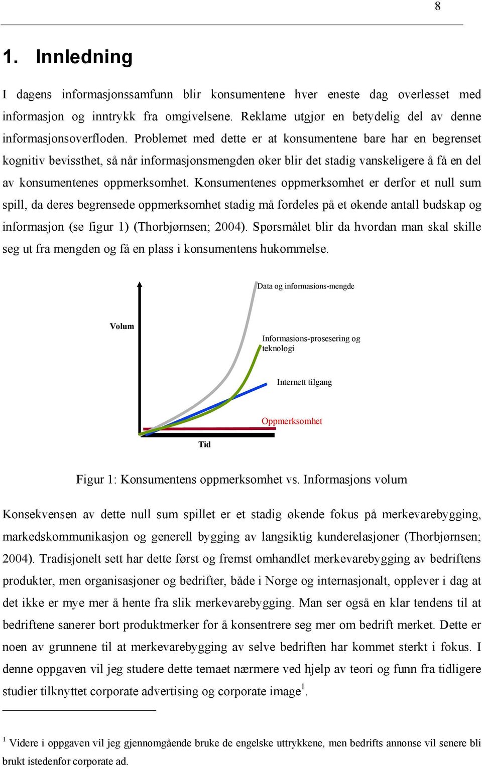 Konsumentenes oppmerksomhet er derfor et null sum spill, da deres begrensede oppmerksomhet stadig må fordeles på et økende antall budskap og informasjon (se figur 1) (Thorbjørnsen; 2004).
