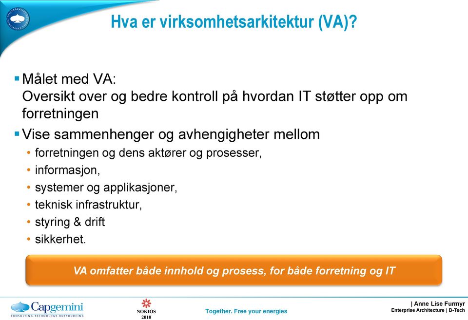 Vise sammenhenger og avhengigheter mellom forretningen og dens aktører og prosesser,