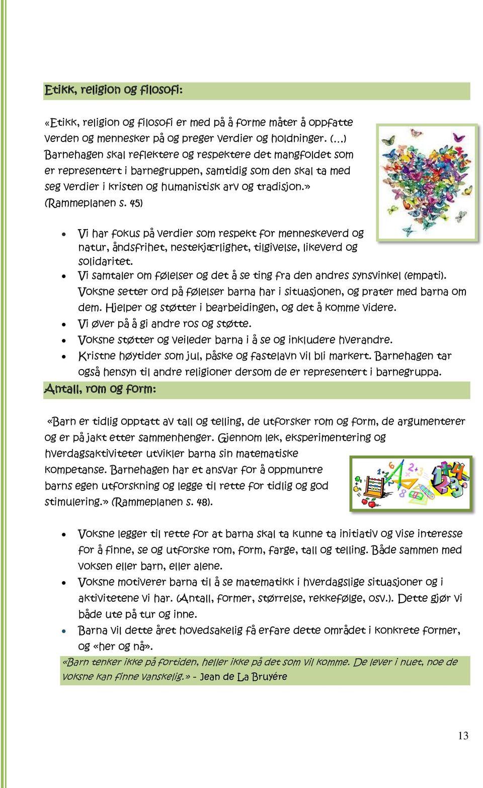 45) Vi har fokus på verdier som respekt for menneskeverd og natur, åndsfrihet, nestekjærlighet, tilgivelse, likeverd og solidaritet.