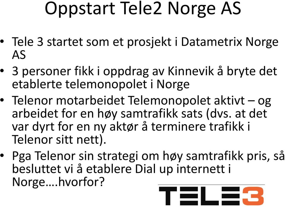 for en høy samtrafikk sats (dvs. at det var dyrt for en ny aktør å terminere trafikk i Telenor sitt nett).