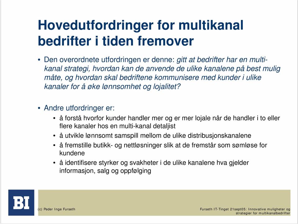 Andre utfordringer er: å forstå hvorfor kunder handler mer og er mer lojale når de handler i to eller flere kanaler hos en multi-kanal detaljist å utvikle lønnsomt samspill