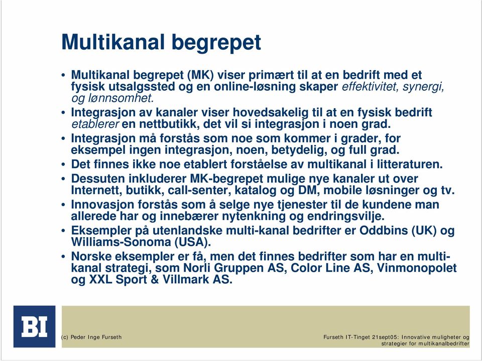 Integrasjon må forstås som noe som kommer i grader, for eksempel ingen integrasjon, noen, betydelig, og full grad. Det finnes ikke noe etablert forståelse av multikanal i litteraturen.