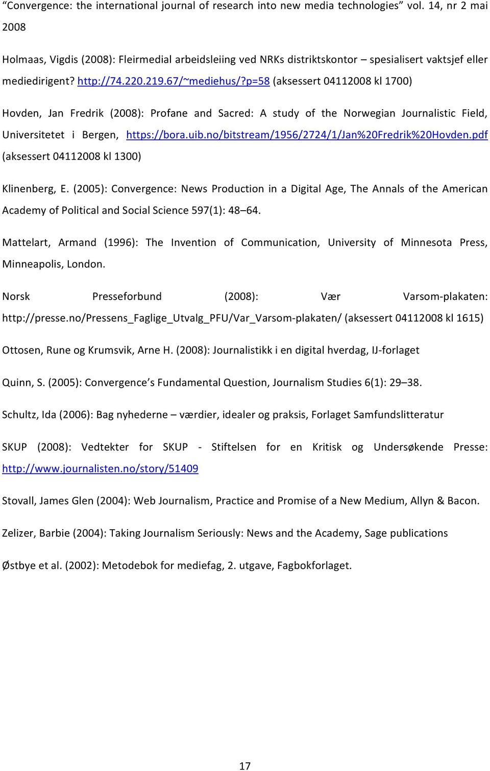 p=58 (aksessert 04112008 kl 1700) Hovden, Jan Fredrik (2008): Profane and Sacred: A study of the Norwegian Journalistic Field, Universitetet i Bergen, https://bora.uib.