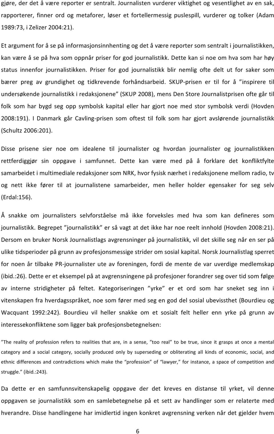 Et argument for å se på informasjonsinnhenting og det å være reporter som sentralt i journalistikken, kan være å se på hva som oppnår priser for god journalistikk.