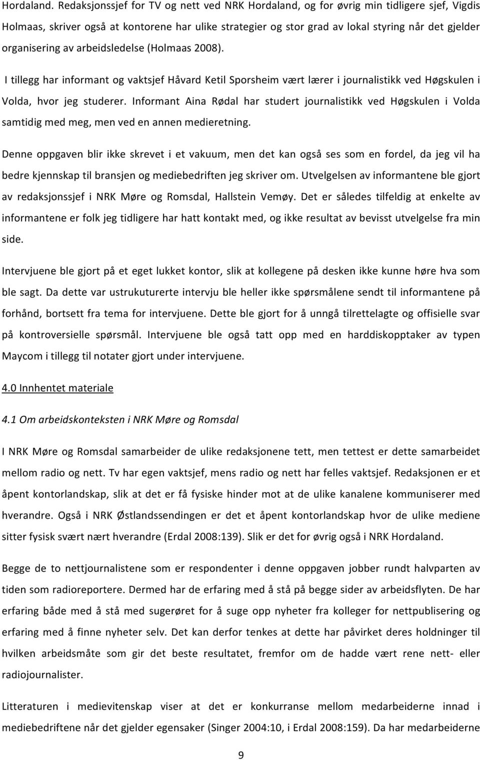 organisering av arbeidsledelse (Holmaas 2008). I tillegg har informant og vaktsjef Håvard Ketil Sporsheim vært lærer i journalistikk ved Høgskulen i Volda, hvor jeg studerer.