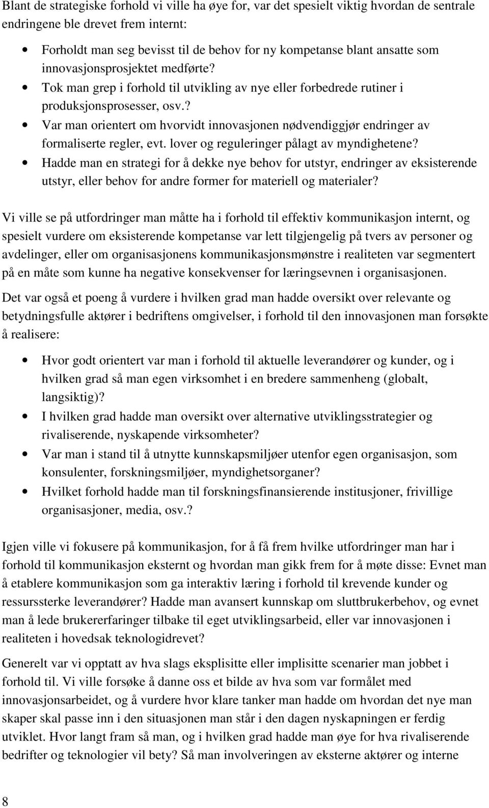 ? Var man orientert om hvorvidt innovasjonen nødvendiggjør endringer av formaliserte regler, evt. lover og reguleringer pålagt av myndighetene?