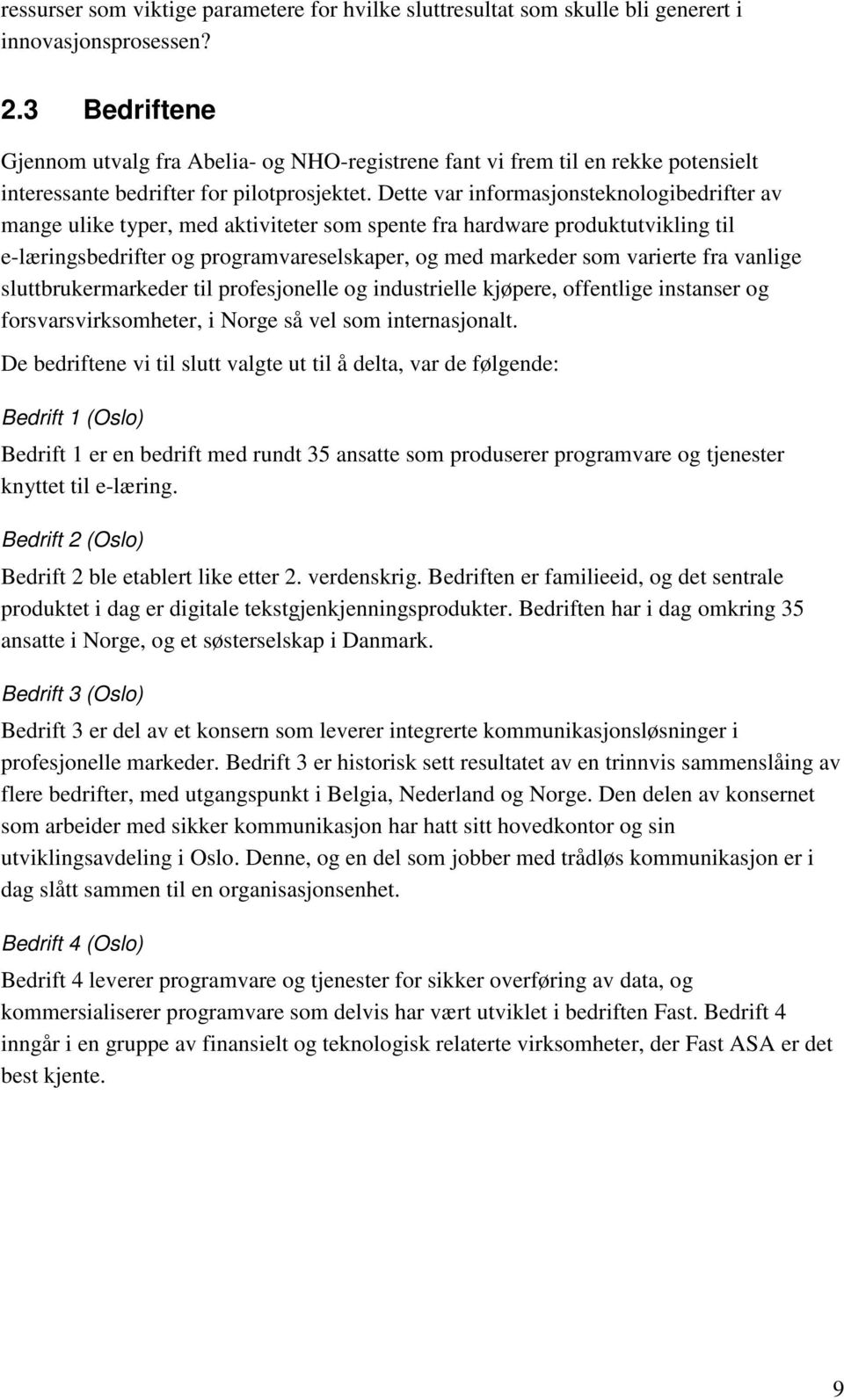 Dette var informasjonsteknologibedrifter av mange ulike typer, med aktiviteter som spente fra hardware produktutvikling til e-læringsbedrifter og programvareselskaper, og med markeder som varierte