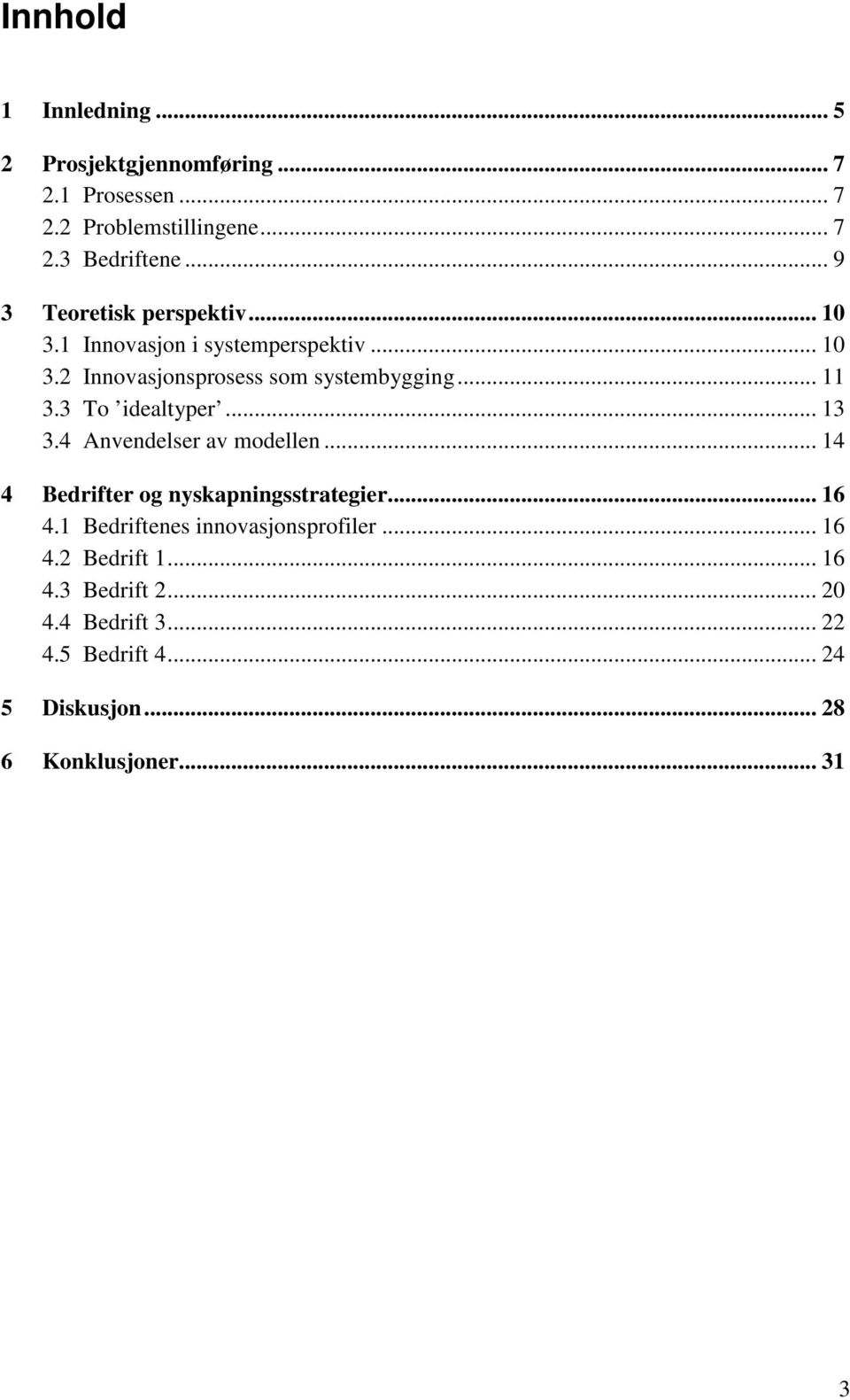 3 To idealtyper... 13 3.4 Anvendelser av modellen... 14 4 Bedrifter og nyskapningsstrategier... 16 4.