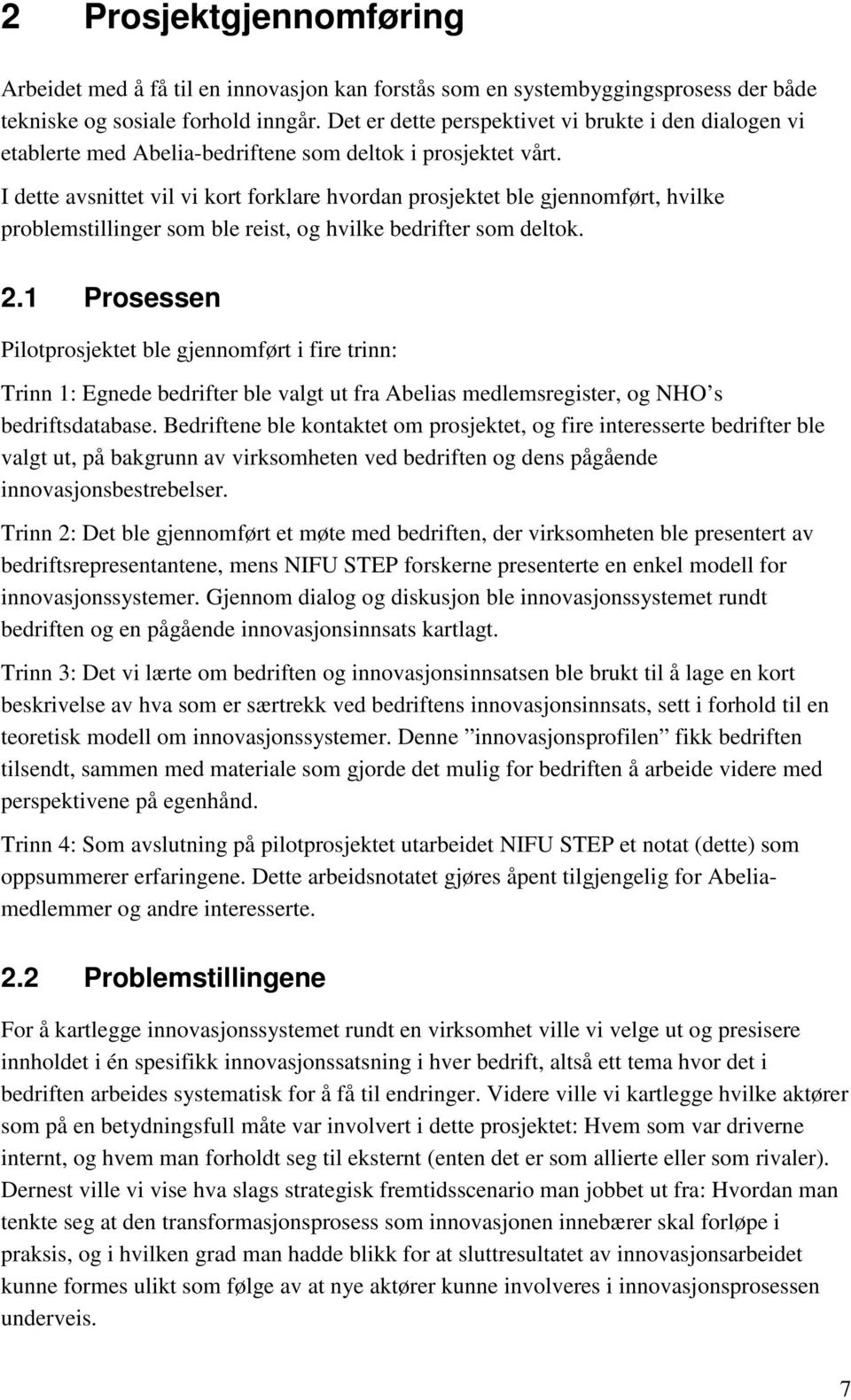 I dette avsnittet vil vi kort forklare hvordan prosjektet ble gjennomført, hvilke problemstillinger som ble reist, og hvilke bedrifter som deltok. 2.