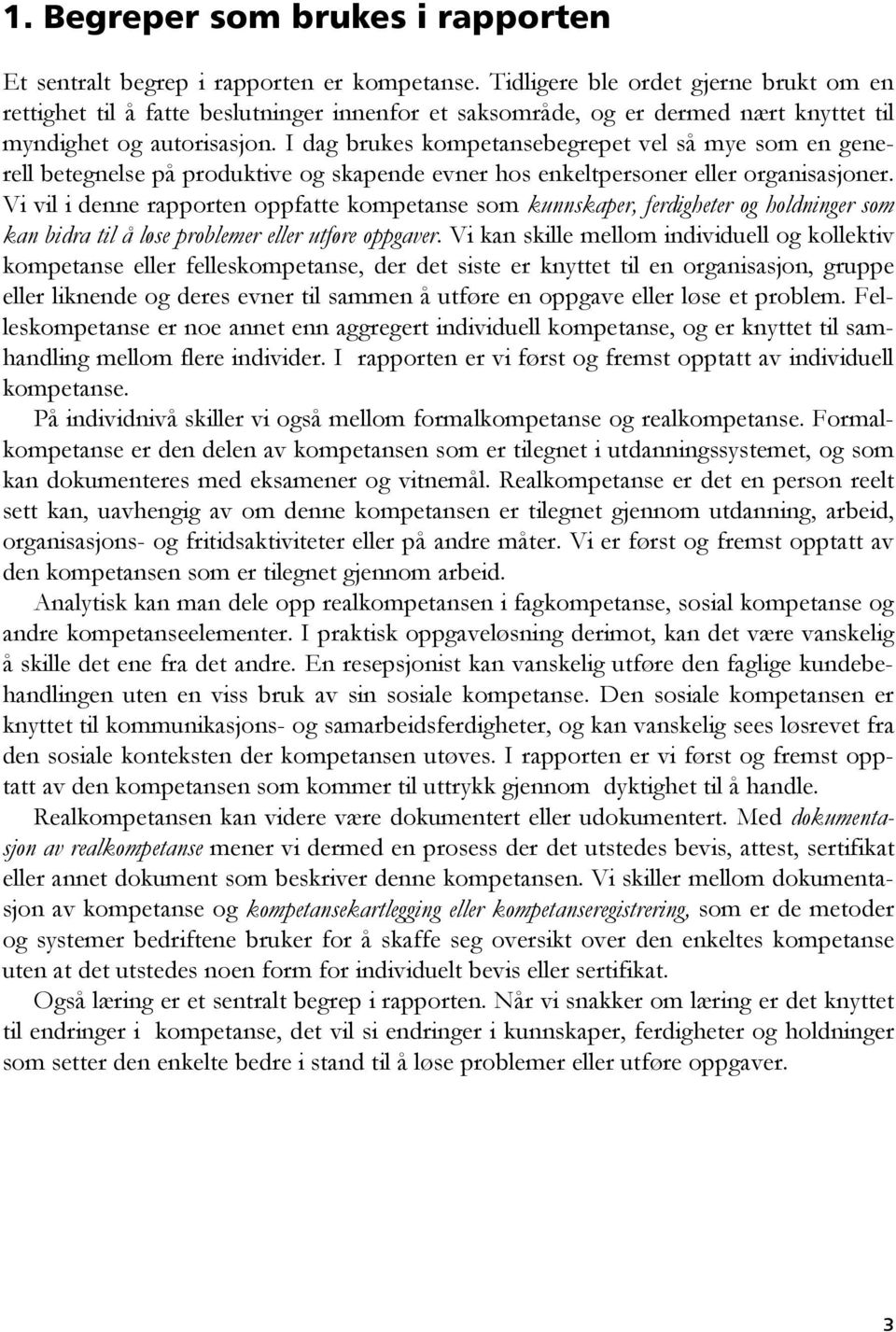 I dag brukes kompetansebegrepet vel så mye som en generell betegnelse på produktive og skapende evner hos enkeltpersoner eller organisasjoner.