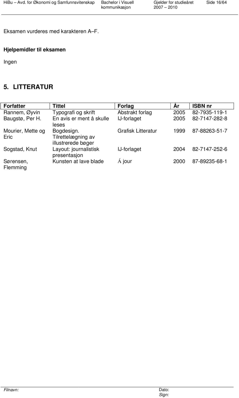 En avis er ment å skulle IJ-forlaget 2005 82-7147-282-8 leses Mourier, Mette og Bogdesign.