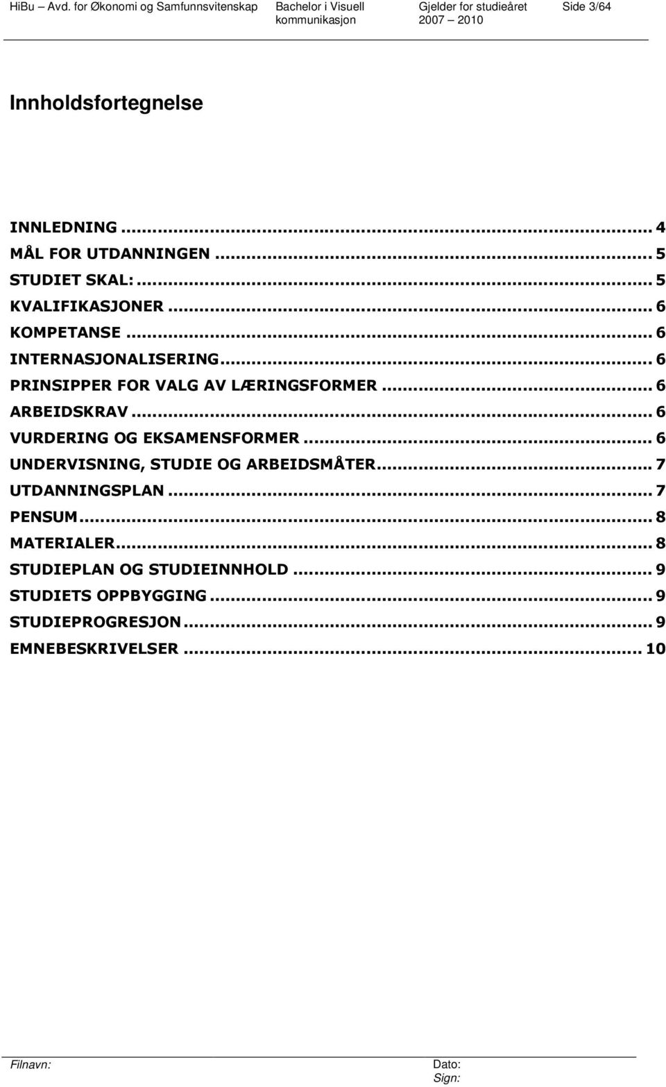 .. 6 VURDERING OG EKSAMENSFORMER... 6 UNDERVISNING, STUDIE OG ARBEIDSMÅTER... 7 UTDANNINGSPLAN... 7 PENSUM.