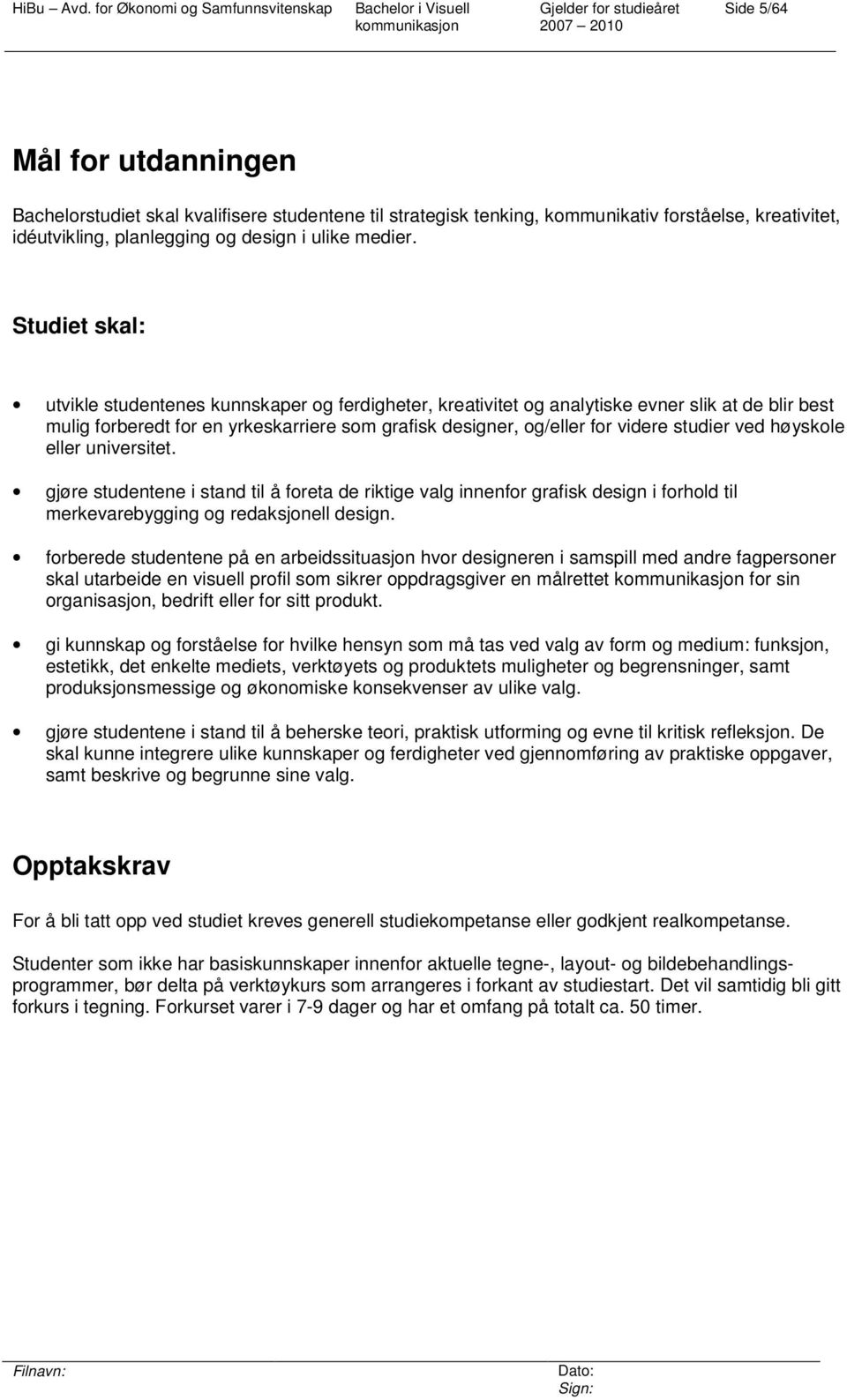 studier ved høyskole eller universitet. gjøre studentene i stand til å foreta de riktige valg innenfor grafisk design i forhold til merkevarebygging og redaksjonell design.