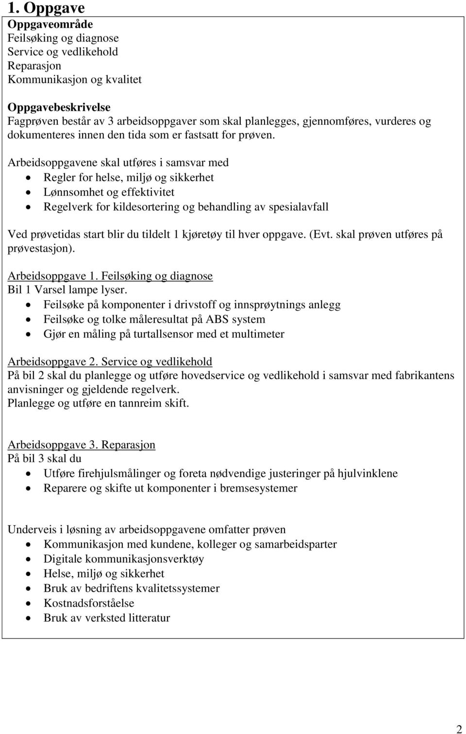 Arbeidsoppgavene skal utføres i samsvar med Regler for helse, miljø og sikkerhet Lønnsomhet og effektivitet Regelverk for kildesortering og behandling av spesialavfall Ved prøvetidas start blir du