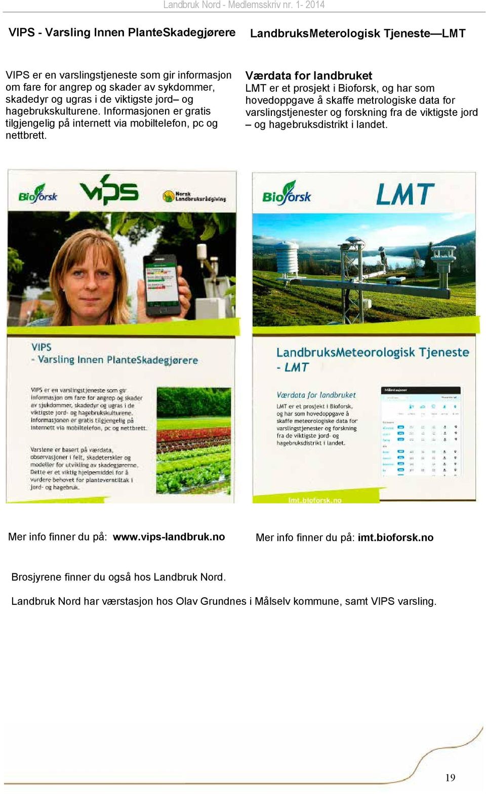 Værdata for landbruket LMT er et prosjekt i Bioforsk, og har som hovedoppgave å skaffe metrologiske data for varslingstjenester og forskning fra de viktigste jord og