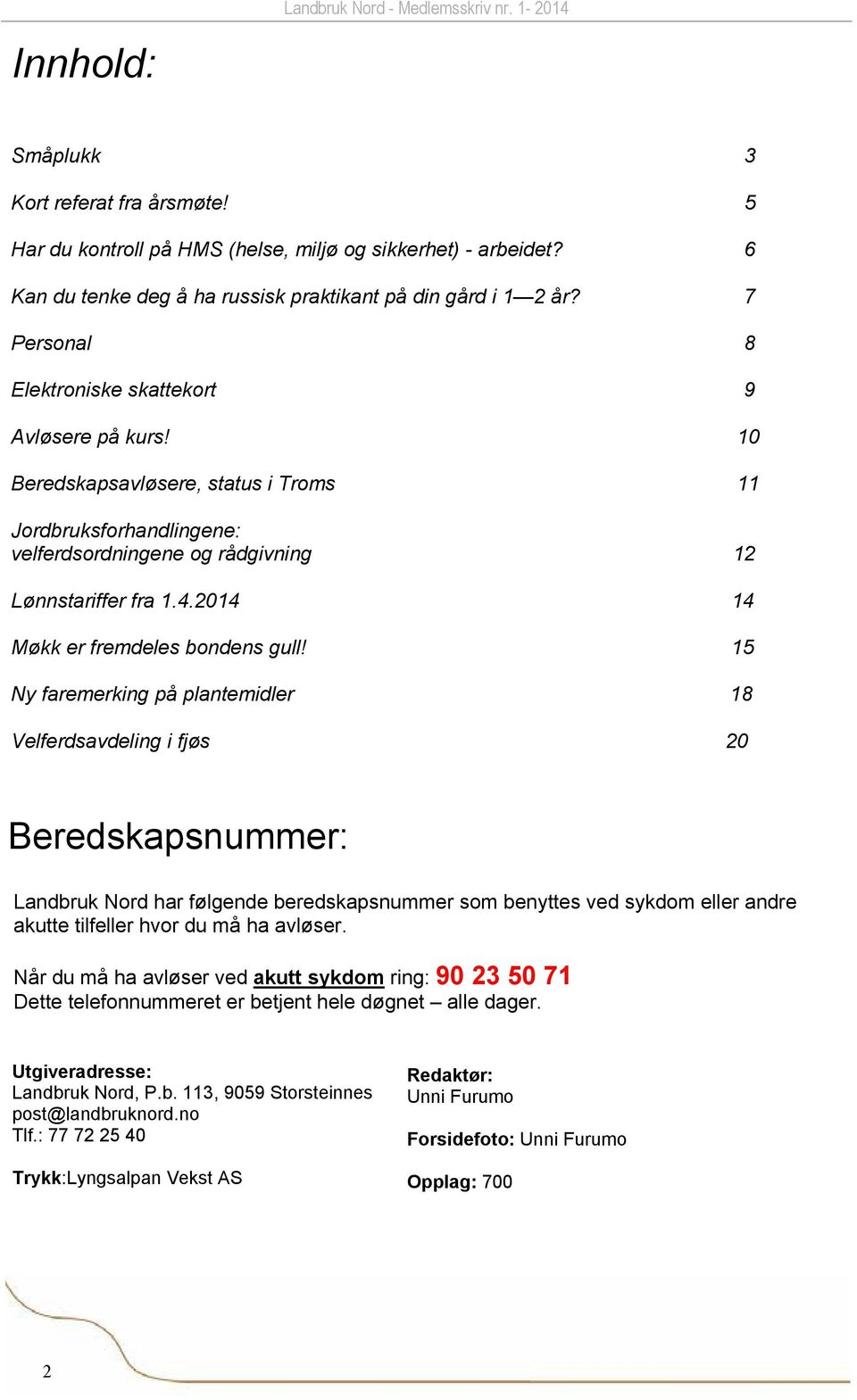 10 Beredskapsavløsere, status i Troms 11 Jordbruksforhandlingene: velferdsordningene og rådgivning 12 Lønnstariffer fra 1.4.2014 14 Møkk er fremdeles bondens gull!