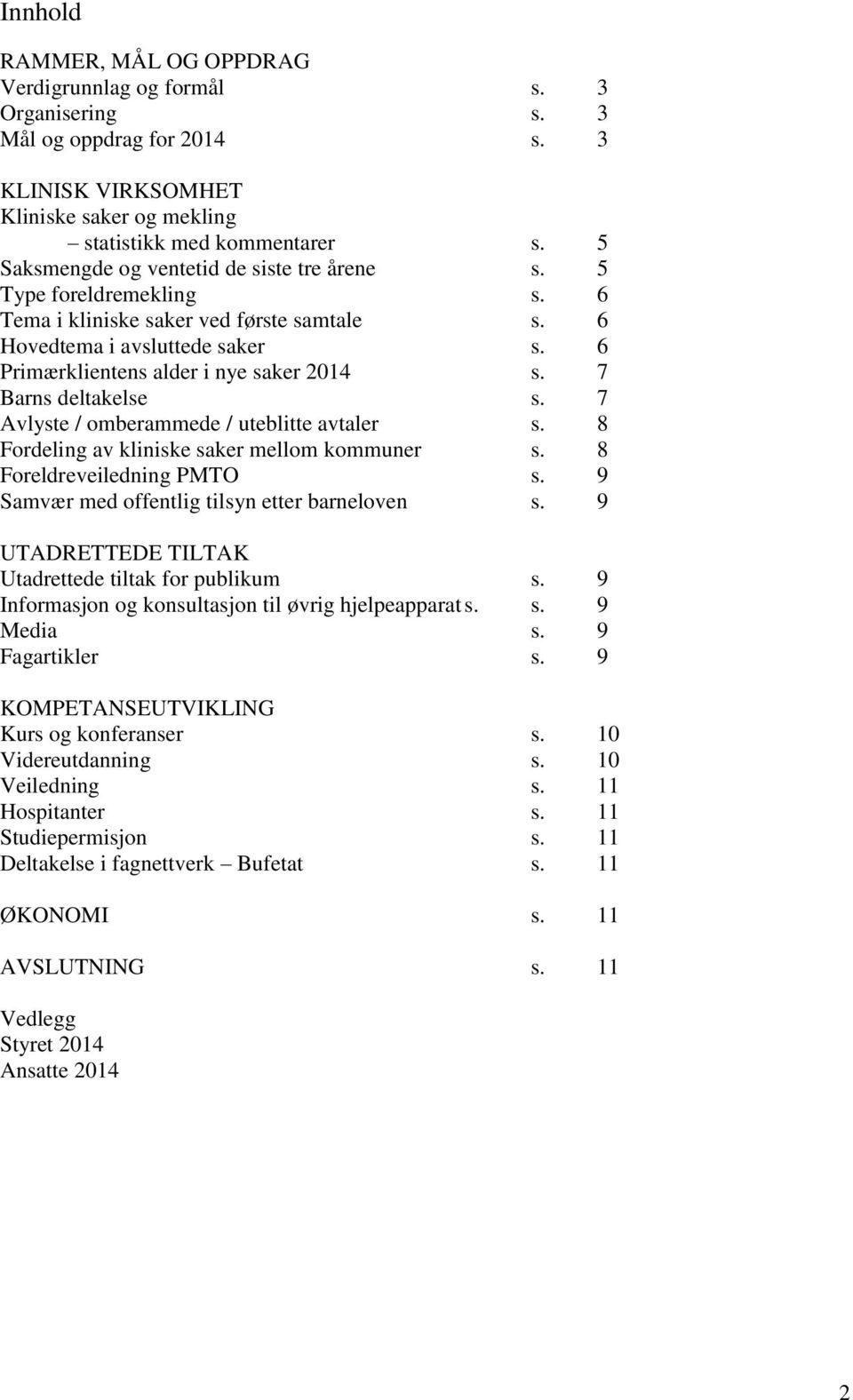 7 Barns deltakelse s. 7 Avlyste / omberammede / uteblitte avtaler s. 8 Fordeling av kliniske saker mellom kommuner s. 8 Foreldreveiledning PMTO s. 9 Samvær med offentlig tilsyn etter barneloven s.