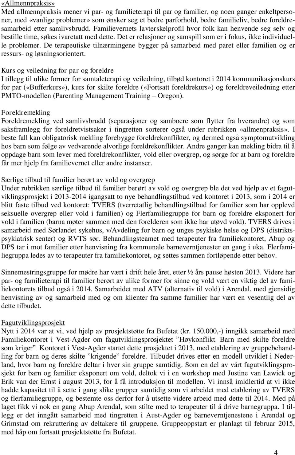 Det er relasjoner og samspill som er i fokus, ikke individuelle problemer. De terapeutiske tilnærmingene bygger på samarbeid med paret eller familien og er ressurs- og løsningsorientert.