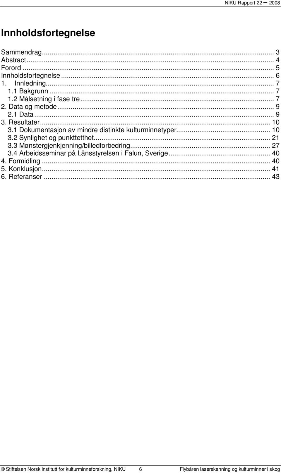 .. 21 3.3 Mønstergjenkjenning/billedforbedring... 27 3.4 Arbeidsseminar på Länsstyrelsen i Falun, Sverige... 40 4. Formidling... 40 5.