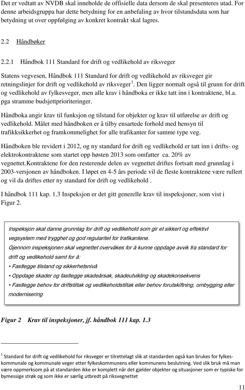 2 Håndbøker 2.2.1 Håndbok 111 Standard for drift og vedlikehold av riksveger Statens vegvesen, Håndbok 111 Standard for drift og vedlikehold av riksveger gir retningslinjer for drift og vedlikehold av riksveger 1.