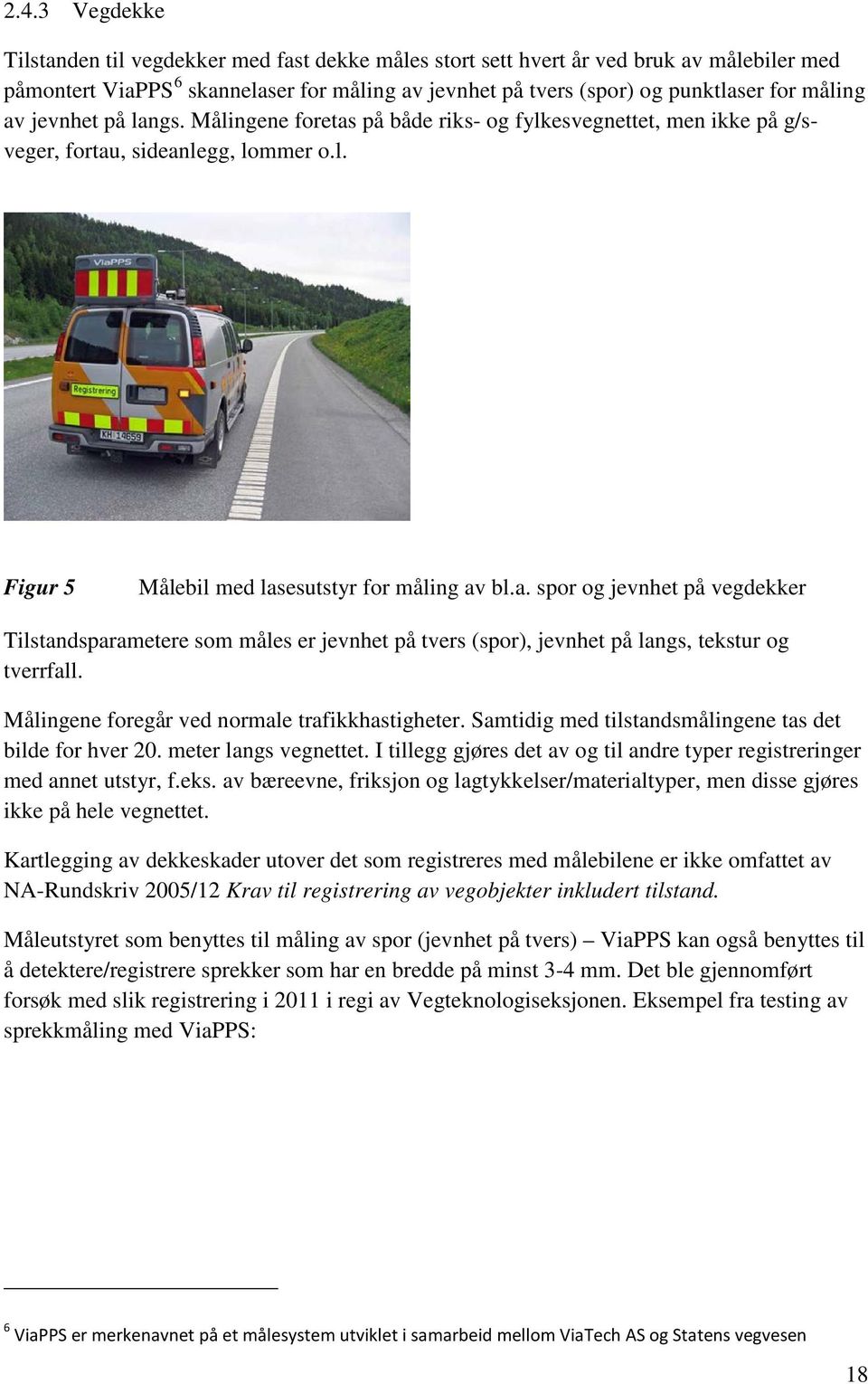 Målingene foregår ved normale trafikkhastigheter. Samtidig med tilstandsmålingene tas det bilde for hver 20. meter langs vegnettet.