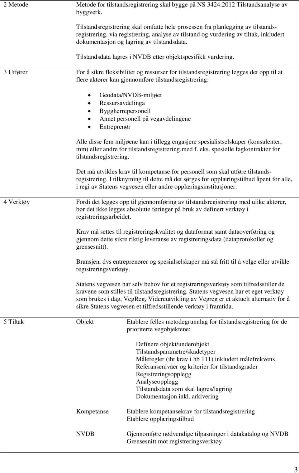 tilstandsdata. Tilstandsdata lagres i NVDB etter objektspesifikk vurdering.