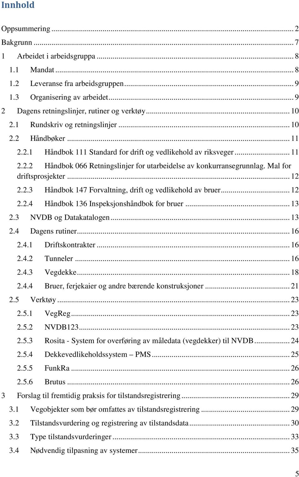 Mal for driftsprosjekter... 12 2.2.3 Håndbok 147 Forvaltning, drift og vedlikehold av bruer... 12 2.2.4 Håndbok 136 Inspeksjonshåndbok for bruer... 13 2.3 NVDB og Datakatalogen... 13 2.4 Dagens rutiner.