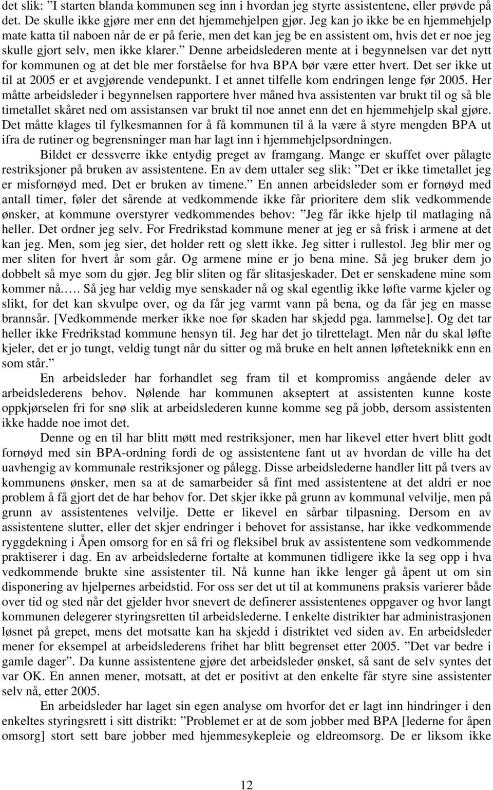 Denne arbeidslederen mente at i begynnelsen var det nytt for kommunen og at det ble mer forståelse for hva BPA bør være etter hvert. Det ser ikke ut til at 2005 er et avgjørende vendepunkt.