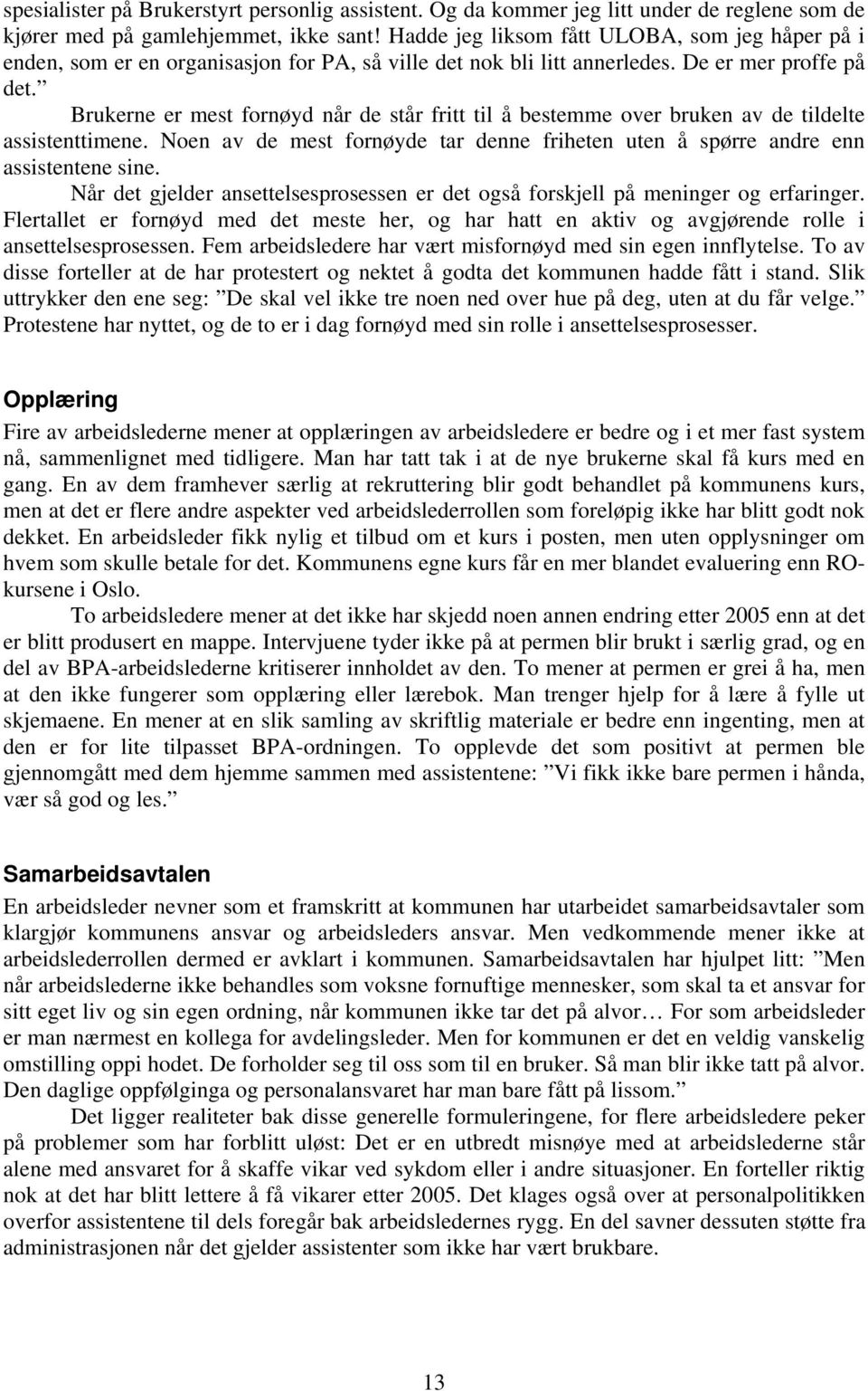 Brukerne er mest fornøyd når de står fritt til å bestemme over bruken av de tildelte assistenttimene. Noen av de mest fornøyde tar denne friheten uten å spørre andre enn assistentene sine.