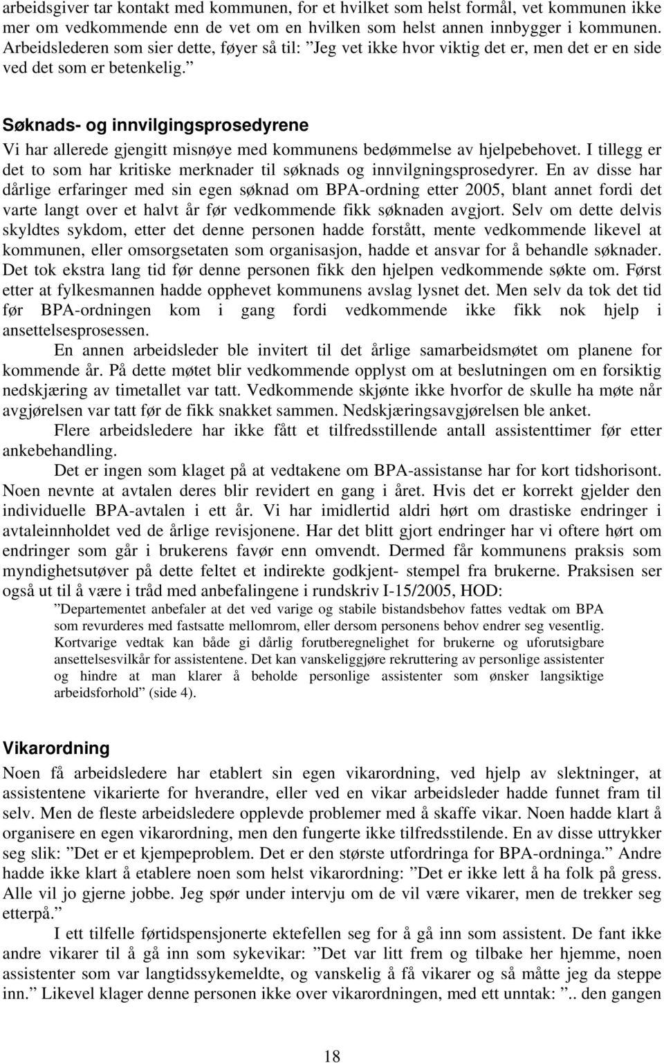 Søknads- og innvilgingsprosedyrene Vi har allerede gjengitt misnøye med kommunens bedømmelse av hjelpebehovet. I tillegg er det to som har kritiske merknader til søknads og innvilgningsprosedyrer.