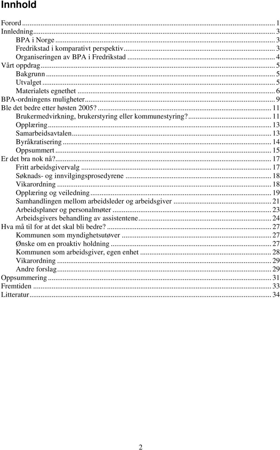 .. 13 Byråkratisering... 14 Oppsummert... 15 Er det bra nok nå?... 17 Fritt arbeidsgivervalg... 17 Søknads- og innvilgingsprosedyrene... 18 Vikarordning... 18 Opplæring og veiledning.