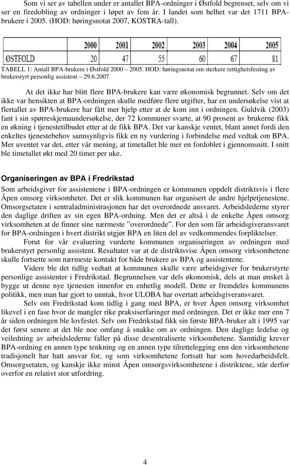 2007 At det ikke har blitt flere BPA-brukere kan være økonomisk begrunnet.