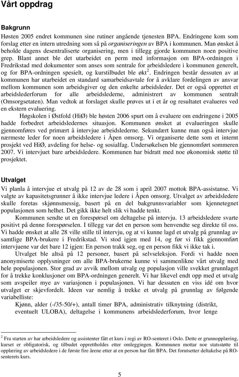 Blant annet ble det utarbeidet en perm med informasjon om BPA-ordningen i Fredrikstad med dokumenter som anses som sentrale for arbeidsledere i kommunen generelt, og for BPA-ordningen spesielt, og