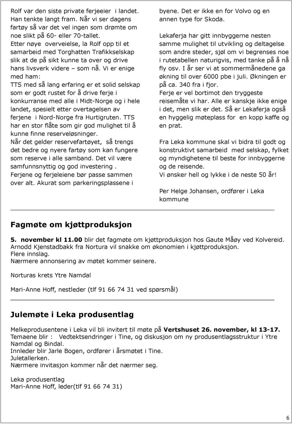 Vi er enige med ham: TTS med så lang erfaring er et solid selskap som er godt rustet for å drive ferje i konkurranse med alle i Midt-Norge og i hele landet, spesielt etter overtagelsen av ferjene i