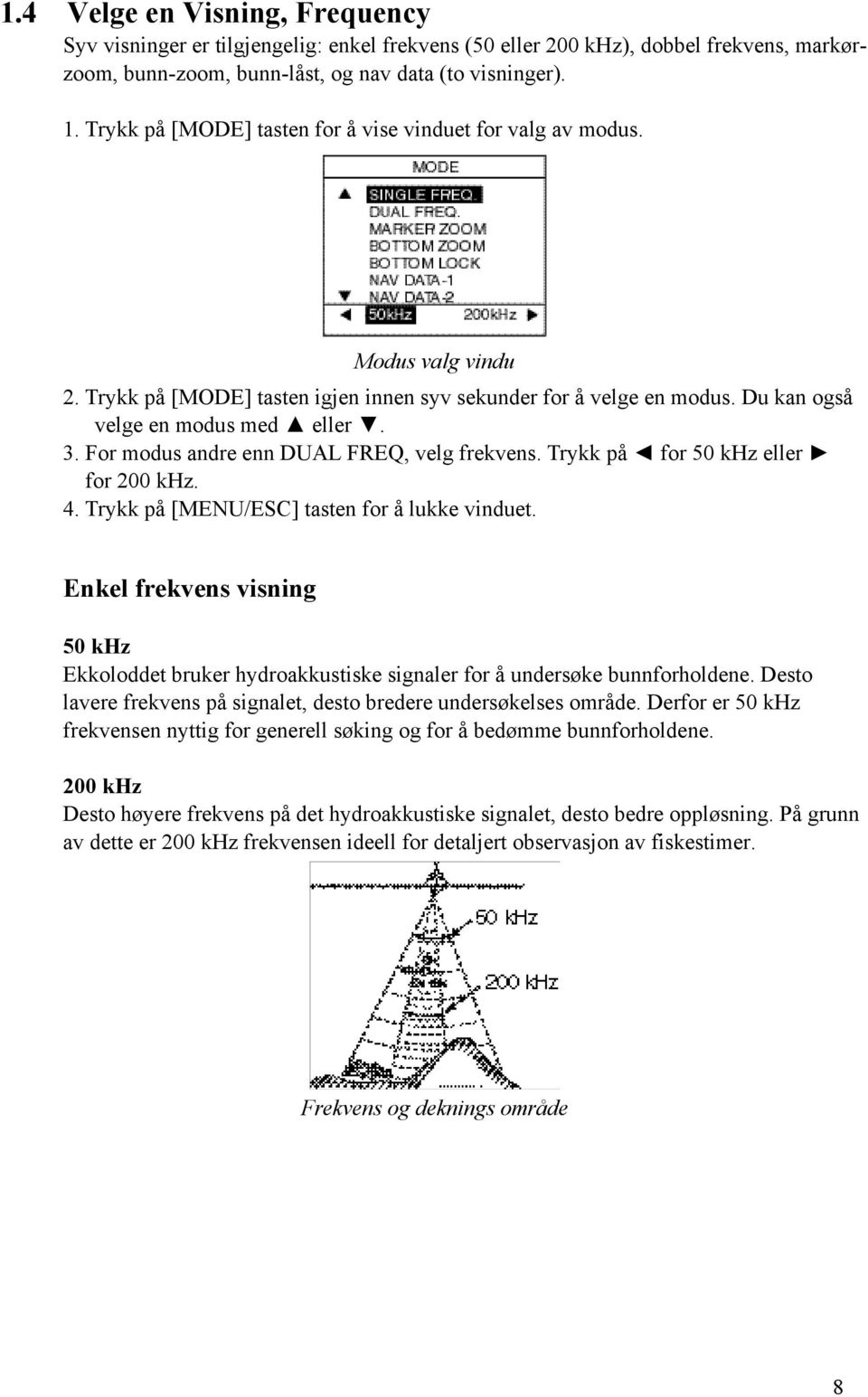 For modus andre enn DUAL FREQ, velg frekvens. Trykk på for 50 khz eller for 200 khz. 4. Trykk på [MENU/ESC] tasten for å lukke vinduet.