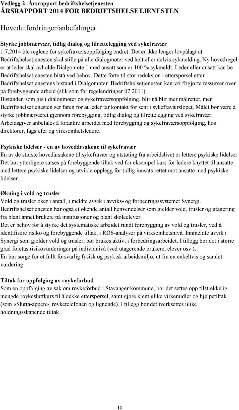 Ny hovedregel er at leder skal avholde Dialgomøte 1 med ansatt som er 100 % sykmeldt. Leder eller ansatt kan be Bedriftshelsetjenesten bistå ved behov.