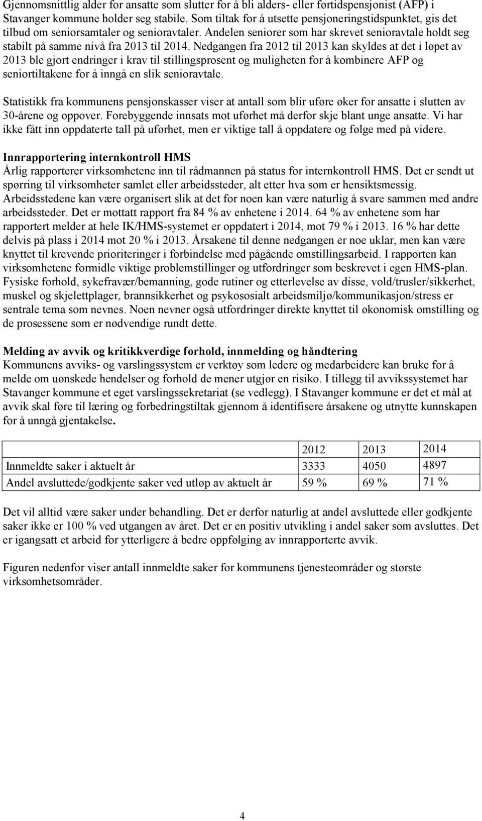 Nedgangen fra 2012 til 2013 kan skyldes at det i løpet av 2013 ble gjort endringer i krav til stillingsprosent og muligheten for å kombinere AFP og seniortiltakene for å inngå en slik senioravtale.