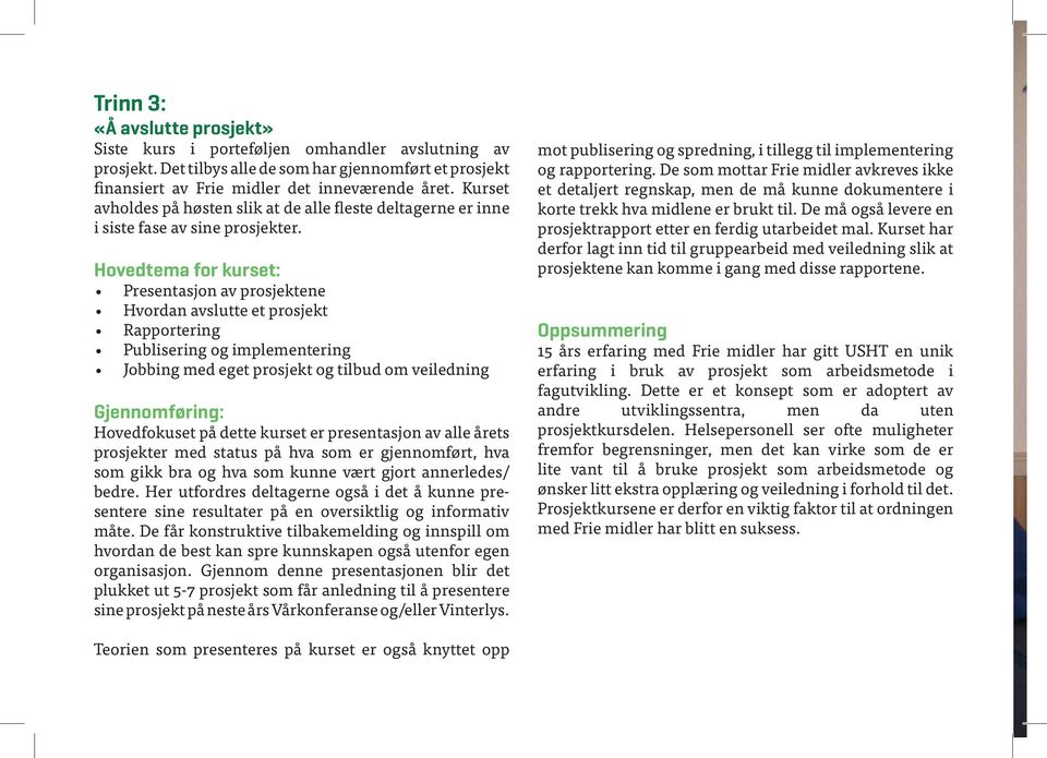 Hovedtema for kurset: Presentasjon av prosjektene Hvordan avslutte et prosjekt Rapportering Publisering og implementering Jobbing med eget prosjekt og tilbud om veiledning Gjennomføring: Hovedfokuset