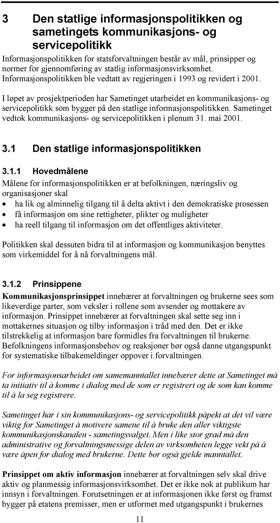 I løpet av prosjektperioden har Sametinget utarbeidet en kommunikasjons- og servicepolitikk som bygger på den statlige informasjonspolitikken.