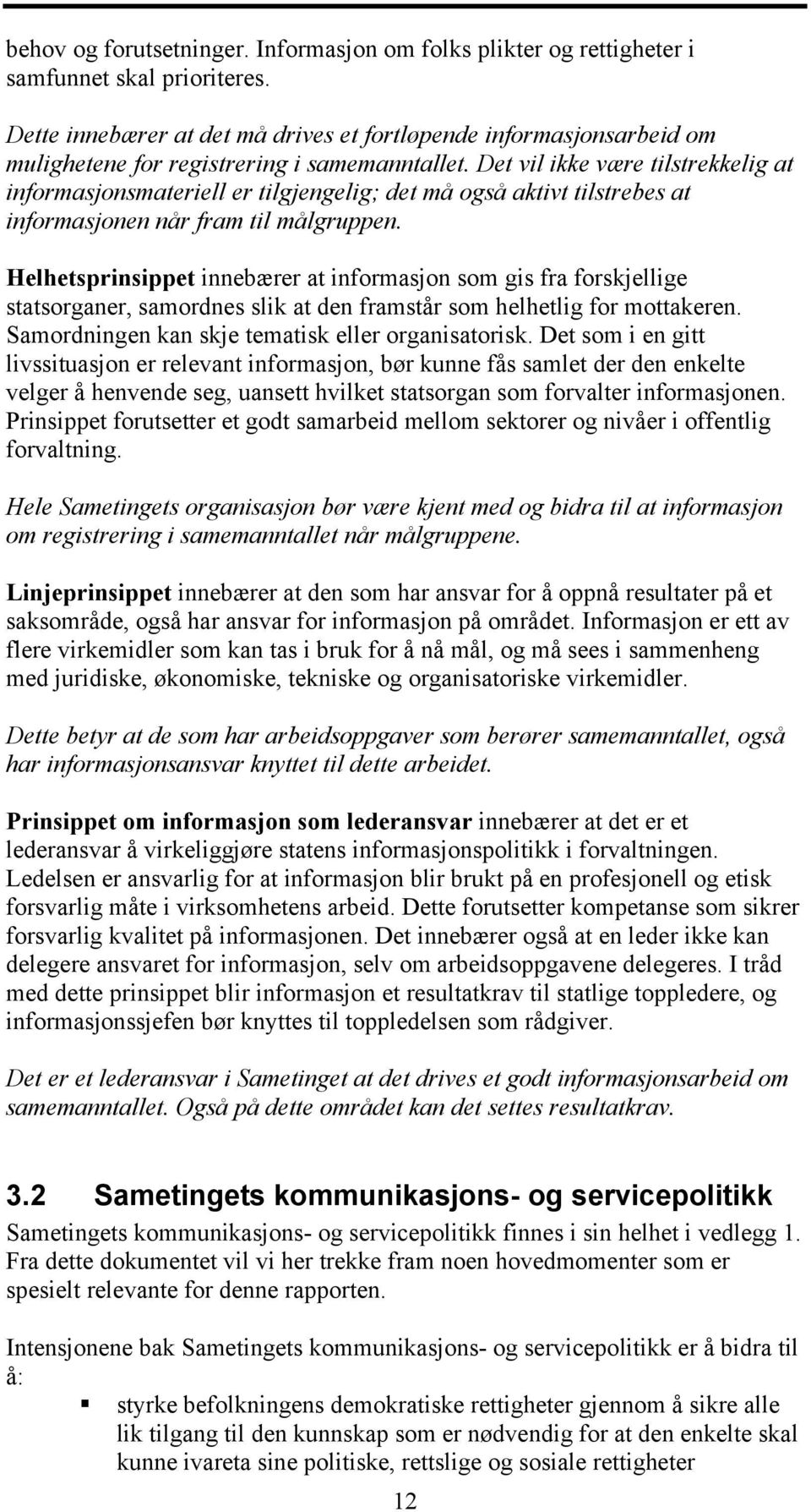 Det vil ikke være tilstrekkelig at informasjonsmateriell er tilgjengelig; det må også aktivt tilstrebes at informasjonen når fram til målgruppen.