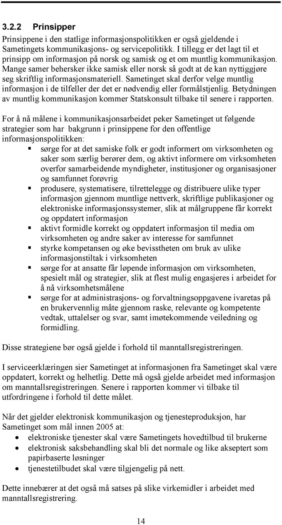 Mange samer behersker ikke samisk eller norsk så godt at de kan nyttiggjøre seg skriftlig informasjonsmateriell.